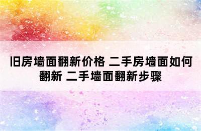 旧房墙面翻新价格 二手房墙面如何翻新 二手墙面翻新步骤